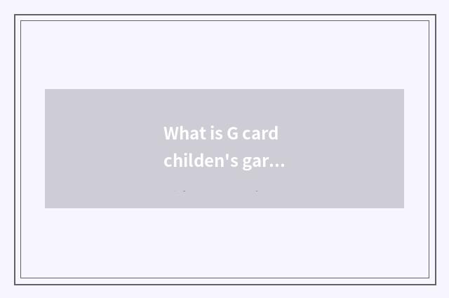 What is G card childen's garments?