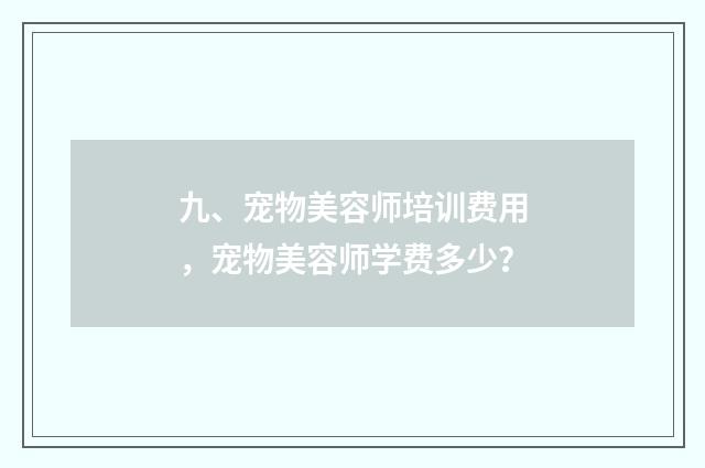 九、宠物美容师培训费用，宠物美容师学费多少？