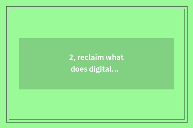2, reclaim what does digital camera do?