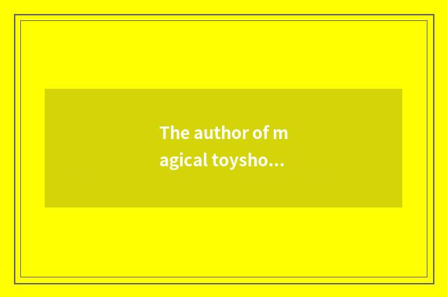 The author of magical toyshop and provenance?