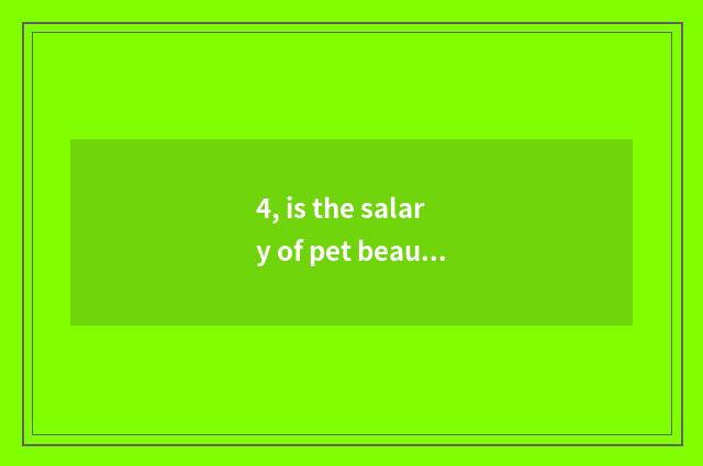 4, is the salary of pet beautician high?
