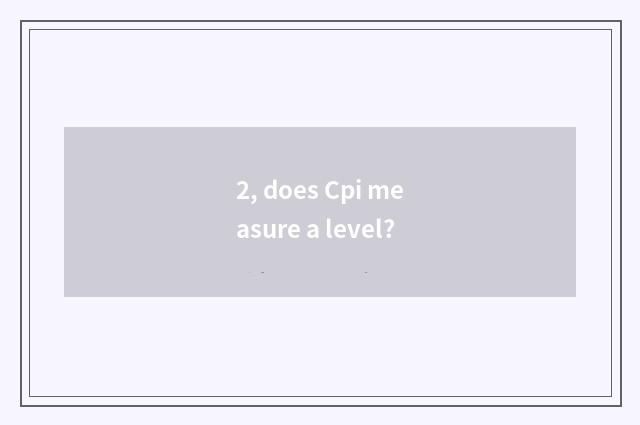 2, does Cpi measure a level?