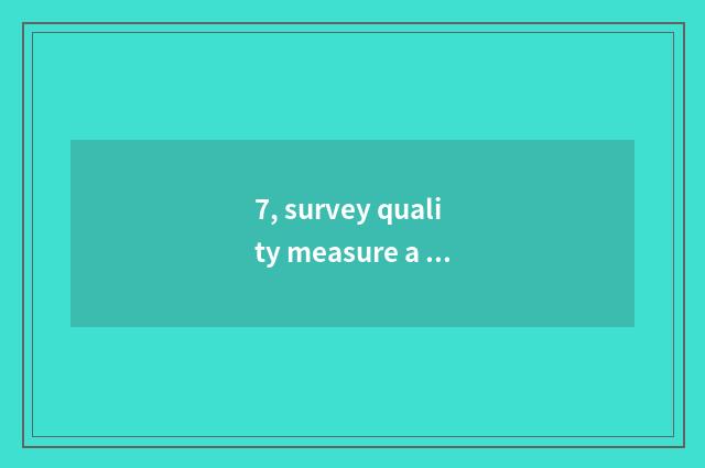 7, survey quality measure a level?