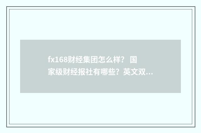 fx168财经集团怎么样？ 国家级财经报社有哪些？英文双语对照