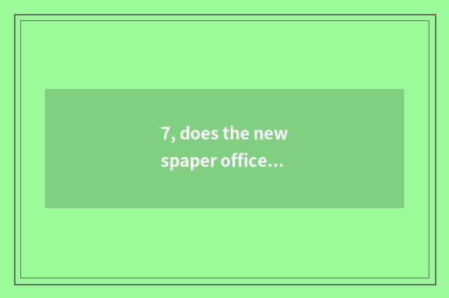 7, does the newspaper office belong to mechanism or institution? What newspaper 