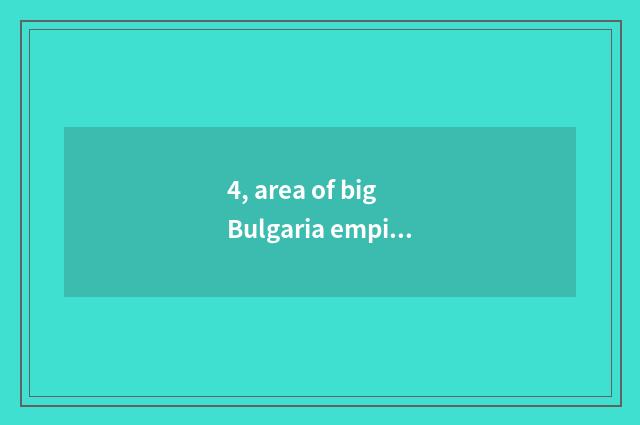 4, area of big Bulgaria empire?
