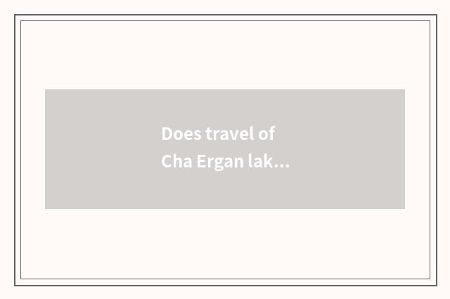 Does travel of Cha Ergan lake have entrance ticket?