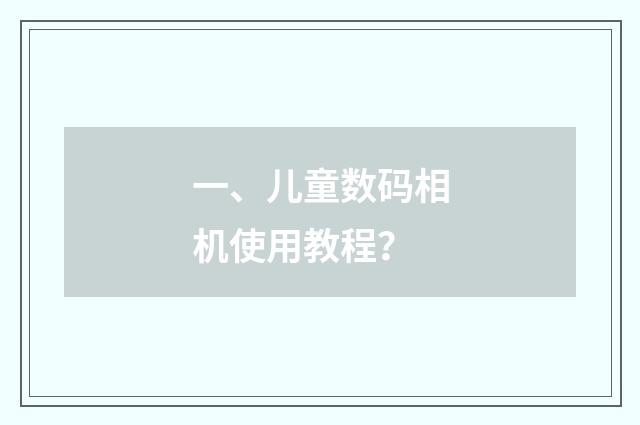 一、儿童数码相机使用教程？