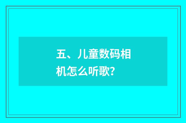 五、儿童数码相机怎么听歌?