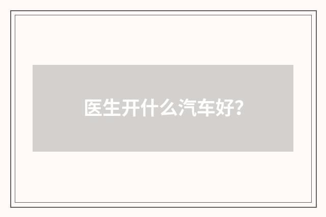 医生开什么汽车好？