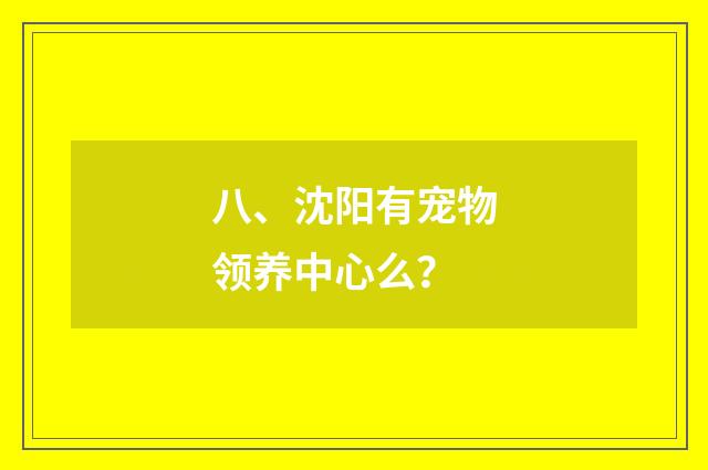 八、沈阳有宠物领养中心么？