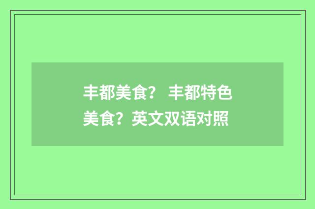 丰都美食？ 丰都特色美食？英文双语对照