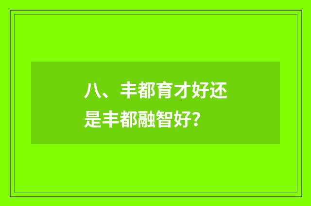 八、丰都育才好还是丰都融智好？