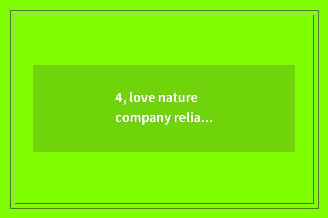 4, love nature company reliable?
