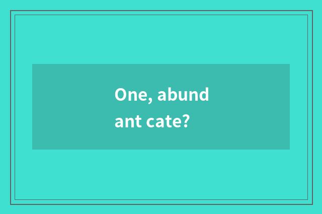 One, abundant cate?
