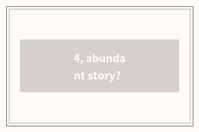 4, abundant story?