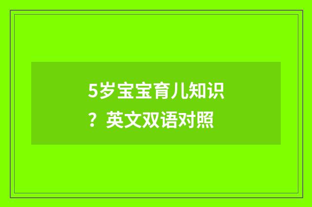 5岁宝宝育儿知识？英文双语对照