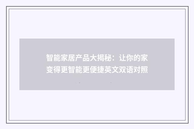智能家居产品大揭秘：让你的家变得更智能更便捷英文双语对照