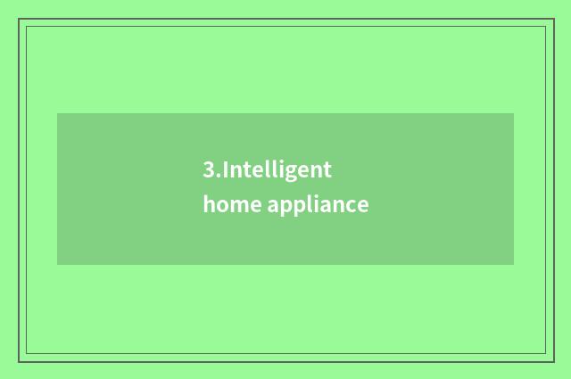 3.Intelligent home appliance