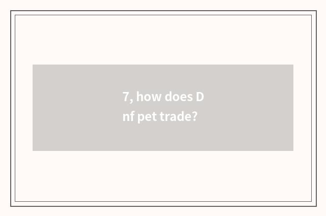 7, how does Dnf pet trade?
