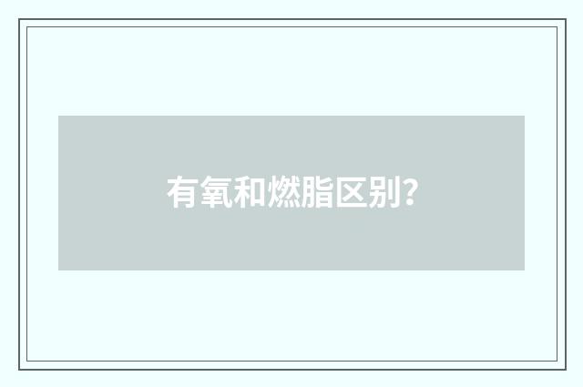 有氧和燃脂区别？