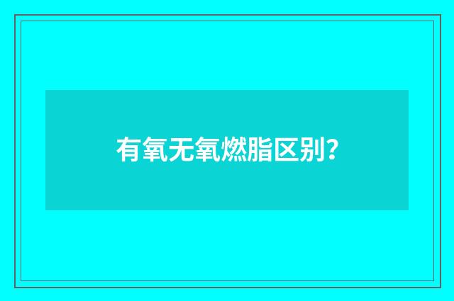 有氧无氧燃脂区别？