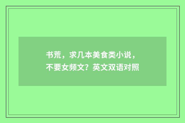 书荒，求几本美食类小说，不要女频文？英文双语对照
