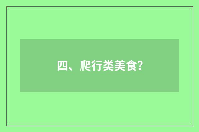四、爬行类美食？