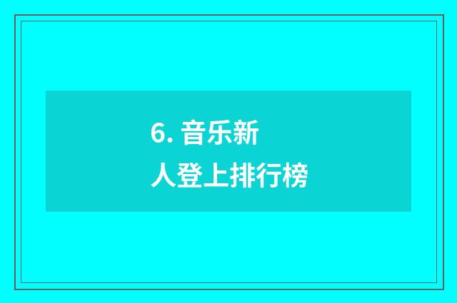 6. 音乐新人登上排行榜