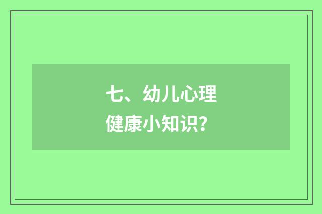 七、幼儿心理健康小知识？