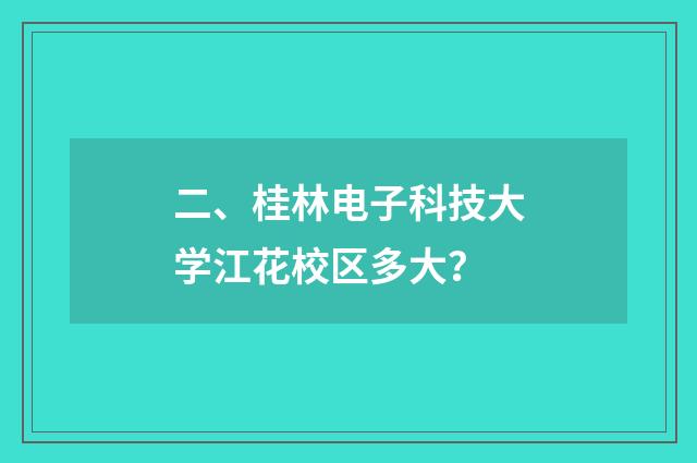 二、桂林电子科技大学江花校区多大？