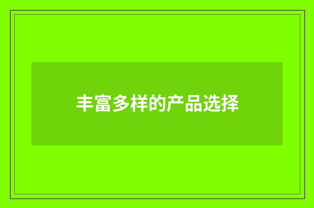 丰富多样的产品选择