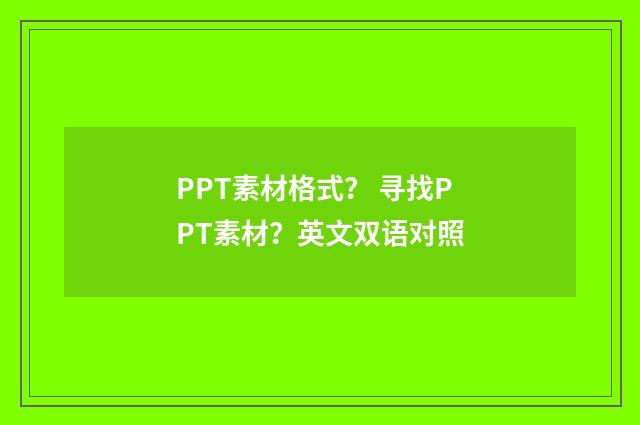PPT素材格式？ 寻找PPT素材？英文双语对照