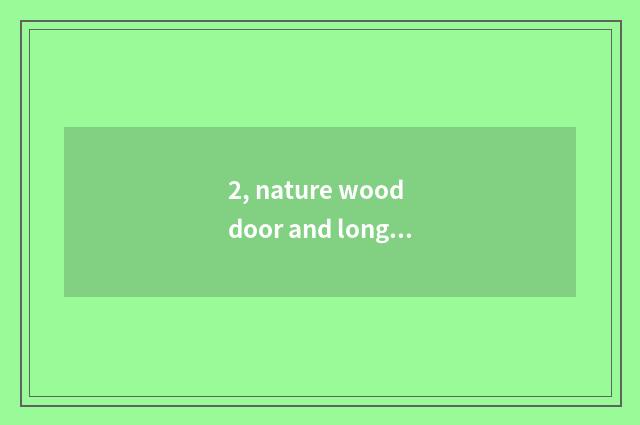 2, nature wood door and long to long for wooden door which good?