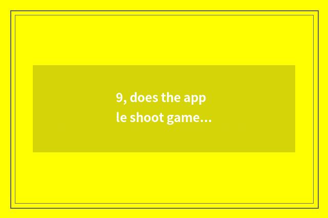 9, does the apple shoot game seniority?