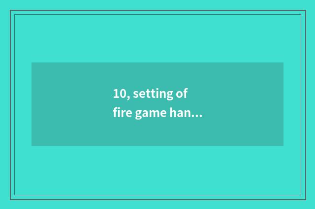 10, setting of fire game handle