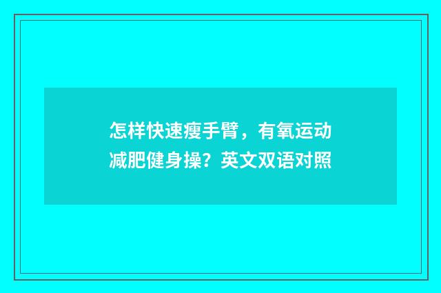 怎样快速瘦手臂，有氧运动减肥健身操？英文双语对照