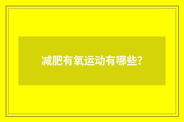减肥有氧运动有哪些？