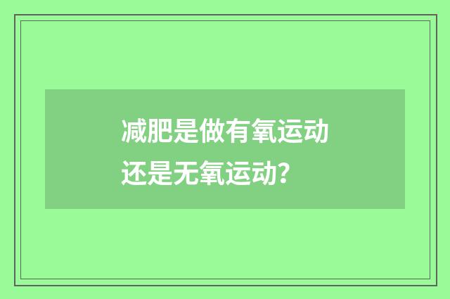减肥是做有氧运动还是无氧运动？