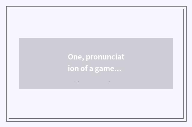 One, pronunciation of a game?