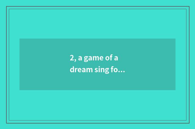 2, a game of a dream sing formerly?