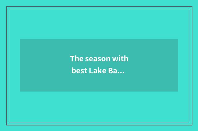 The season with best Lake Baikal?