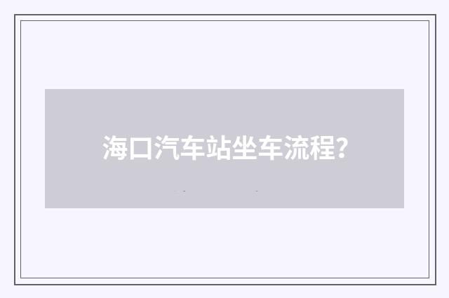 海口汽车站坐车流程？