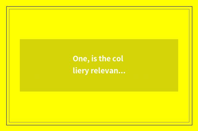 One, is the colliery relevant data?