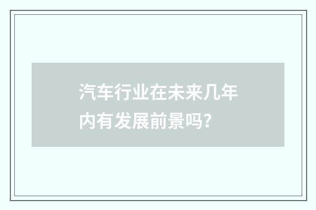 汽车行业在未来几年内有发展前景吗？