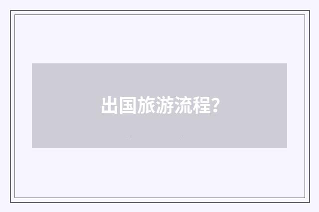 出国旅游流程？