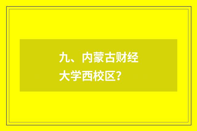 九、内蒙古财经大学西校区？