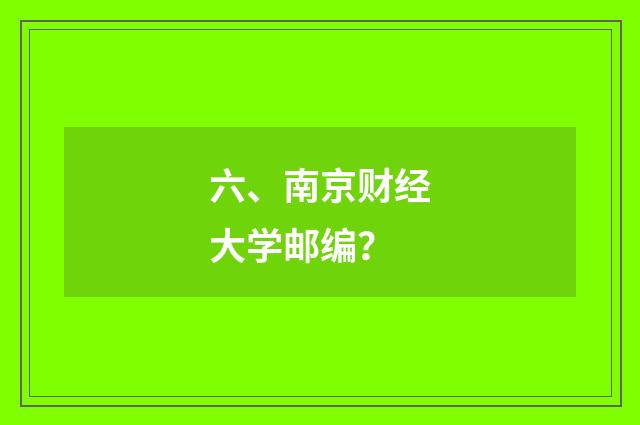 六、南京财经大学邮编？