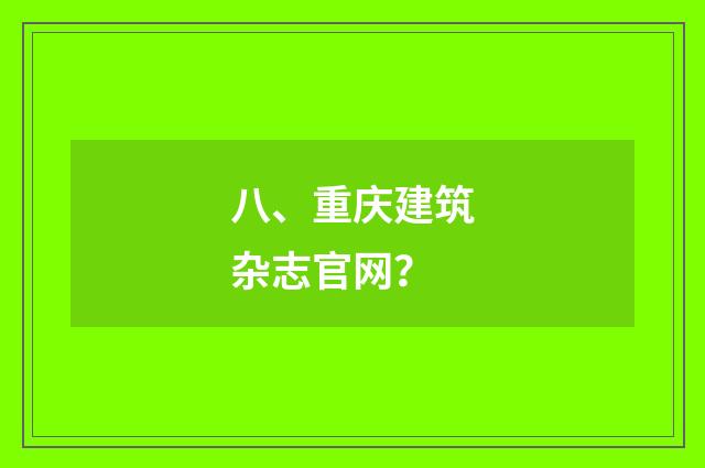 八、重庆建筑杂志官网？