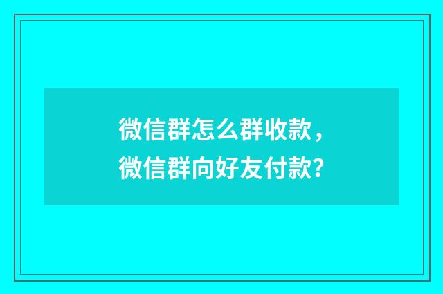 微信群怎么群收款，微信群向好友付款？